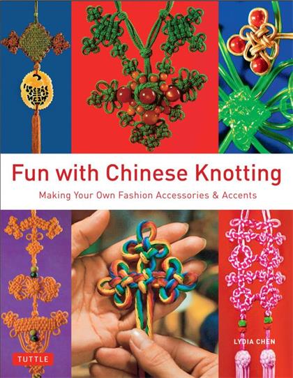 Fun with Chinese Knotting Making Your Own Fashion Accessories & Accents
