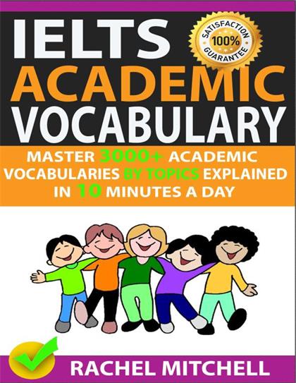IELTS Academic Vocabulary Master 3000+ Academic Vocabularies By Topics Explained In 10 Minutes A Day