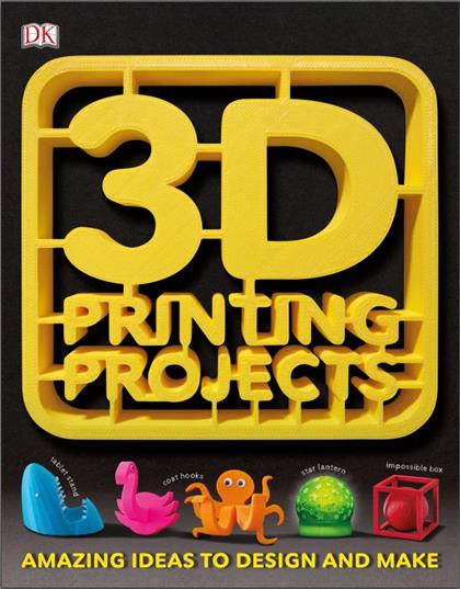 3D Printing Projects Amazing Ideas to Design and Make