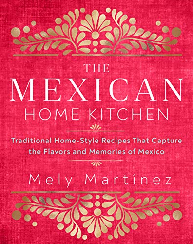 The Mexican Home Kitchen：Traditional Home-Style Recipes That Capture the Flavors and Memories of Mexico