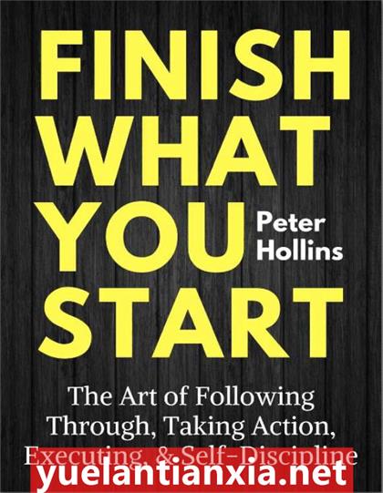 Finish What You Start：The Art of Following Through, Taking Action, Executing, & Self-Discipline