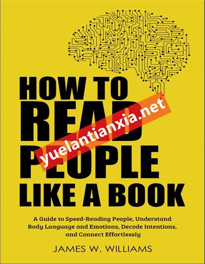 How to Read People Like a Book：A Guide to Speed-Reading People, Understand Body Language and Emotions, Decode Intentions, and Connect Effortlessly