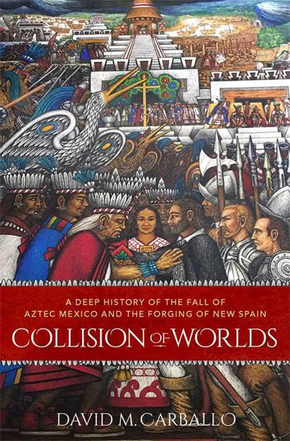 Collision of Worlds：A Deep History of the Fall of Aztec Mexico and the Forging of New Spain