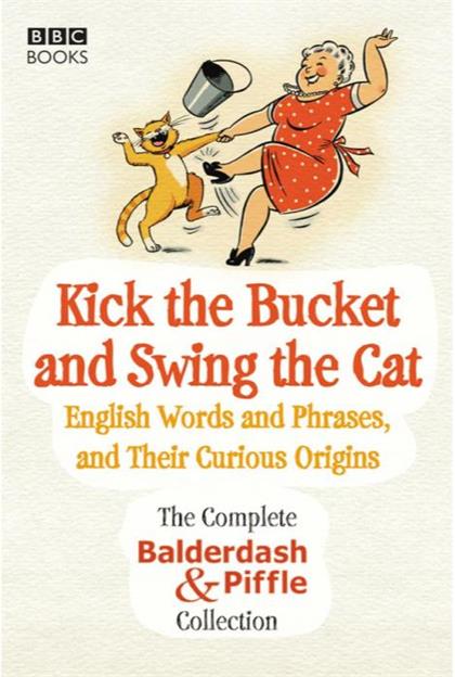 【Epub版】Kick the Bucket and Swing the Cat：The Complete Balderdash & Piffle Collection of English Words, and Their Curious Origins
