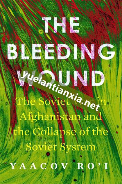 The Bleeding Wound：The Soviet War in Afghanistan and the Collapse of the Soviet System