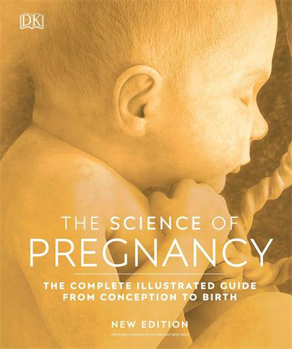 The Science of Pregnancy：The Complete Illustrated Guide From Conception to Birth