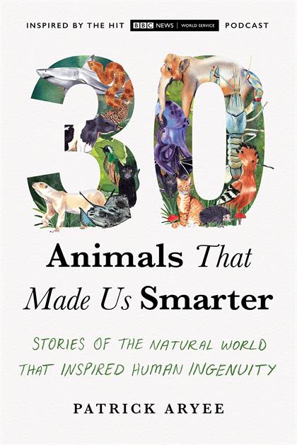 30 Animals That Made Us Smarter：Stories of the Natural World That Inspired Human Ingenuity