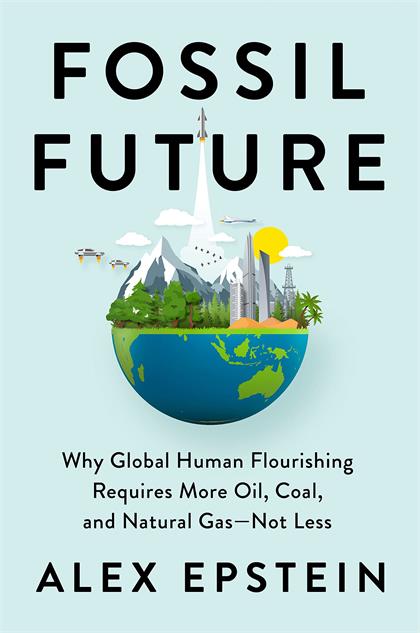 Fossil Future：Why Global Human Flourishing Requires More Oil, Coal, and Natural Gas–Not Less