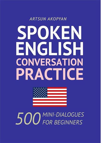 Spoken English Conversation Practice 500 Mini-Dialogues for Beginners